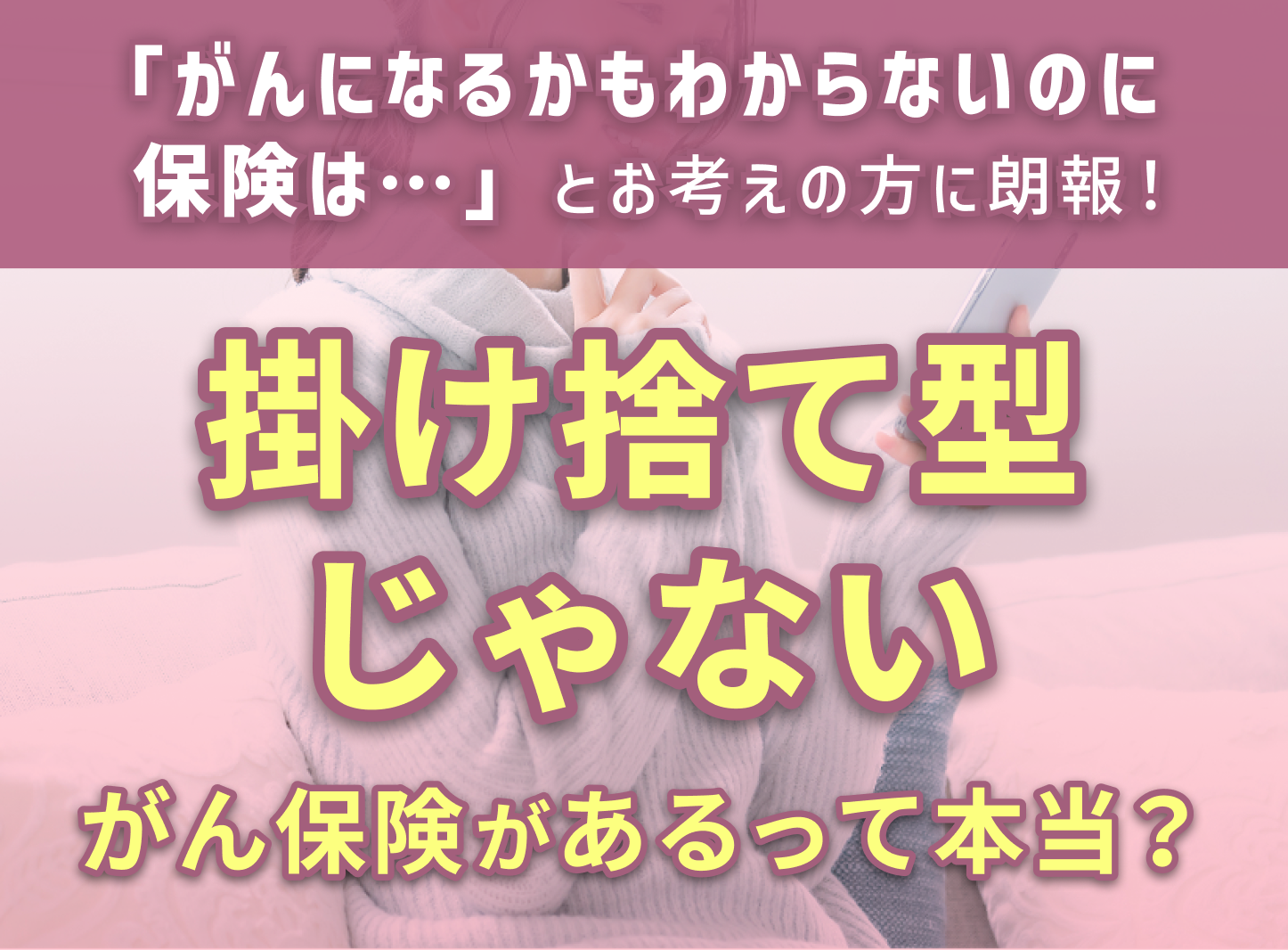 掛け捨て型じゃないがん保険があるって本当？