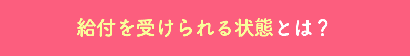 給付を受けられる状態とは？