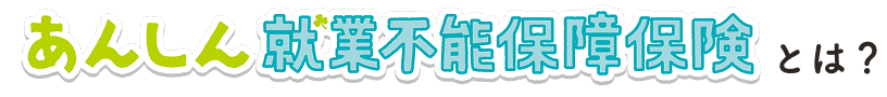 あんしん就業不能保障保険とは？